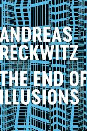 Icon image The End of Illusions: Politics, Economy, and Culture in Late Modernity
