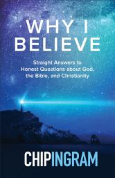 Icon image Why I Believe: Straight Answers to Honest Questions about God, the Bible, and Christianity