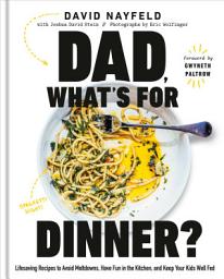 Icon image Dad, What's for Dinner?: Lifesaving Recipes to Avoid Meltdowns, Have Fun in the Kitchen, and Keep Your Kids Well Fed: A Cookbook