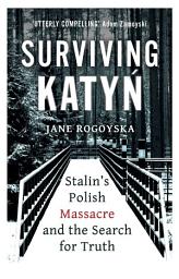 Icon image Surviving Katyn: Stalin's Polish Massacre and the Search for Truth