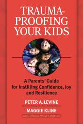 Icon image Trauma-Proofing Your Kids: A Parents' Guide for Instilling Confidence, Joy and Resilience