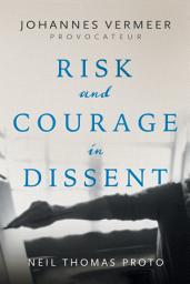 Icon image Johannes Vermeer—Provocateur: Risk and Courage in Dissent