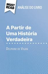 Icon image A Partir de Uma História Verdadeira de Delphine de Vigan (Análise do livro): Análise completa e resumo pormenorizado do trabalho