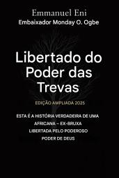 Icon image Libertado do poder das trevas - Edição Ampliada 2025: Esta é a história verídica de uma ex-bruxa africana libertada pelo poder de Deus - Edição Ampliada 2025