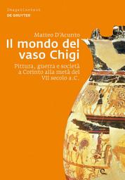 Icon image Il mondo del vaso Chigi: Pittura, guerra e società a Corinto alla metà del VII secolo a.C.