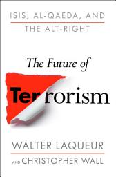 Icon image The Future of Terrorism: ISIS, Al-Qaeda, and the Alt-Right