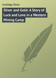 Icon image Silver and Gold: A Story of Luck and Love in a Western Mining Camp