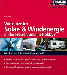 Icon image Wie nutze ich Solar- und Windenergie in der Freizeit und im Hobby?: Praktische Anwendungen für Camping, Caravan und Boot