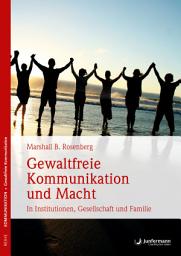 Icon image Gewaltfreie Kommunikation und Macht: In Institutionen, Gesellschaft und Familie
