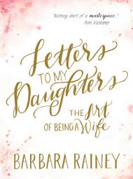 Icon image Letters to My Daughters: The Art of Being a Wife
