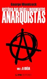 Icon image História das idéias e movimentos Anarquistas: A Idéia (Volume 1)