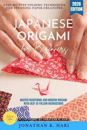 Icon image Japanese Origami for Beginners:: Step-by-Step Folding Techniques for Stunning Paper Creations (Master Traditional and Modern Origami with Easy-to-Follow Instructions), Edition 2