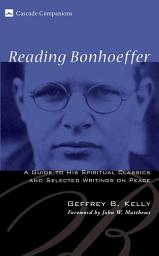 Icon image Reading Bonhoeffer: A Guide to His Spiritual Classics and Selected Writings on Peace