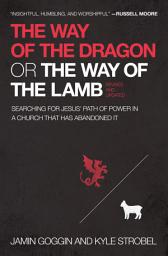 Icon image The Way of the Dragon or the Way of the Lamb: Searching for Jesus’ Path of Power in a Church that Has Abandoned It