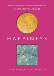 Icon image Happiness: 25 Ways to Live Joyfully Through Art