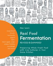 Icon image Real Food Fermentation, Revised and Expanded: Preserving Whole Fresh Food with Live Cultures in Your Home Kitchen
