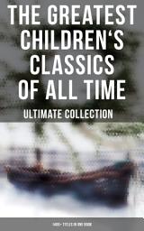 Icon image The Greatest Children's Classics of All Time – Ultimate Collection: 1400+ Titles in One Book: Novels, Stories, Fantasy Classics, Fables, Fairytales, Adventures & Legends