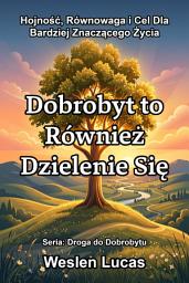 Icon image Dobrobyt to Również Dzielenie Się: Hojność, Równowaga i Cel Dla Bardziej Znaczącego Życia