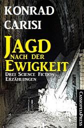Icon image Die Jagd nach der Ewigkeit: Drei Science Fiction Erzählungen/ Cassiopeiapress Spannung
