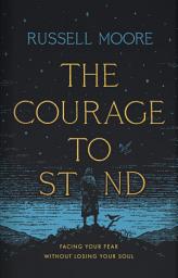 Icon image The Courage to Stand: Facing Your Fear without Losing Your Soul