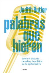 Icon image Palabras que hieren: Sobre el discurso de odio y la política de lo performativo