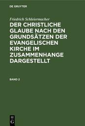 Icon image Friedrich Schleiermacher: Der christliche Glaube nach den Grundsätzen der evangelischen Kirche im Zusammenhange dargestellt. Band 2: Ausgabe 7