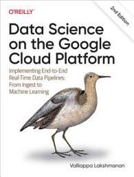 Icon image Data Science on the Google Cloud Platform: Implementing End-to-End Real-Time Data Pipelines: From Ingest to Machine Learning, Edition 2