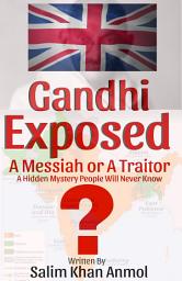 Icon image Gandhi Exposed: A Messiah or A Traitor: A Hidden Mystery People Will Never Know