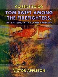 Icon image Tom Swift Among the Firefighters, or, Battling with Flames from Air: Restored Classics to Go Edition