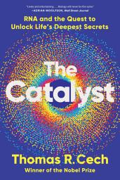 Icon image The Catalyst: RNA and the Quest to Unlock Life's Deepest Secrets