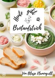 Icon image Heute gibt es - Brotaufstrich: 30 tolle Brotaufstrich Rezepte zum nachmachen und genießen, Ausgabe 2