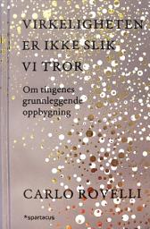Icon image Virkeligheten er ikke slik vi tror: Om tingenes grunnleggende oppbygging