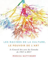 Icon image Les fondements de la culture, le pouvoir de l'art: Les soixante premières années du Conseil des arts du Canada