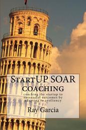 Icon image StartUP SOAR Coaching: Coaching the StartUP for Successful Outcomes by Adapting to Resiliency