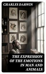 Icon image The Expression of the Emotions in Man and Animals: Enriched edition. Facial Expressions, Gestures, and the Evolutionary Roots of Emotion Across Species
