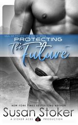 Icon image Protecting the Future: A Navy SEAL Military Romantic Suspense: Navy SEAL/Military Romance