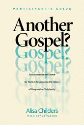 Icon image Another Gospel? Participant's Guide: Six Sessions on the Search for Truth in Response to the Claims of Progressive Christianity