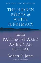 Icon image The Hidden Roots of White Supremacy: and the Path to a Shared American Future