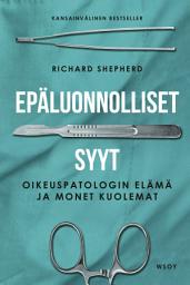 Icon image Epäluonnolliset syyt: Oikeuspatologin elämä ja monet kuolemat