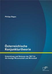 Icon image Österreichische Konjunkturtheorie: Entwicklung und Relevanz der ÖKT für die heutige Wissenschaft und Wirtschaft