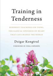 Icon image Training in Tenderness: Buddhist Teachings on Tsewa, the Radical Openness of Heart That Can Change the World