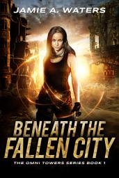 Icon image Beneath the Fallen City: A Post-Apocalyptic Dystopian Fantasy Romance Series