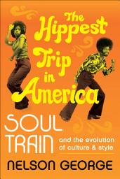 Icon image The Hippest Trip in America: Soul Train and the Evolution of Culture & Style