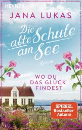 Icon image Wo du das Glück findest: Die alte Schule am See - Roman