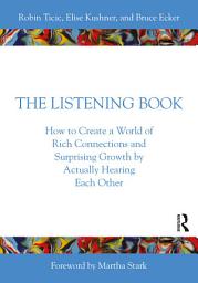 Icon image The Listening Book: How to Create a World of Rich Connections and Surprising Growth by Actually Hearing Each Other