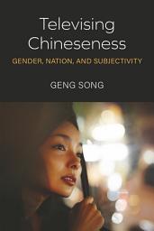 Icon image Televising Chineseness: Gender, Nation, and Subjectivity