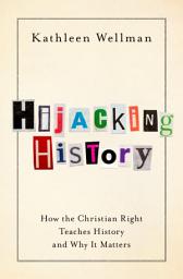 Icon image Hijacking History: How the Christian Right Teaches History and Why It Matters