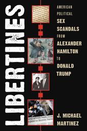 Icon image Libertines: American Political Sex Scandals from Alexander Hamilton to Donald Trump