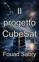 Icon image Il progetto CubeSat: Padroneggiare l'architettura modulare dei veicoli spaziali e la progettazione strutturale standardizzata