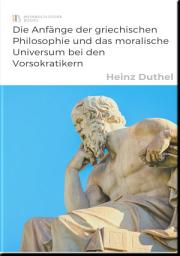 Icon image Die Anfänge der griechischen Philosophie und das moralische Universum bei den Vorsokratikern: Die Geschichte der westlichen Philosophie beginnt in einem Gebiet der Welt, das Sie hoffentlich als GMC erkennen